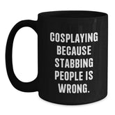Funny Cosplaying Gifts for Her, Birthday Unique Gifts from Friends, Black Coffee Mug with 'Cosplaying Because Stabbing People Is Wrong.' Quote - Main
